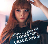 Sorry Princess I Only Date Crack Whores Tee