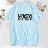 I Shaved My Balls for This? Tee