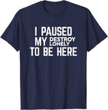 I Paused My Destroy Lonely To Be Here Tee