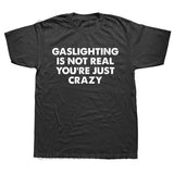 Gaslighting Is Not Real You're Just Crazy Shirt