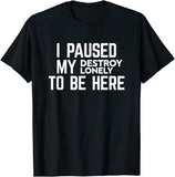 I Paused My Destroy Lonely To Be Here Tee