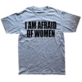 I Am Afraid Of Women Tee