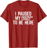 I Paused My Destroy Lonely To Be Here Tee