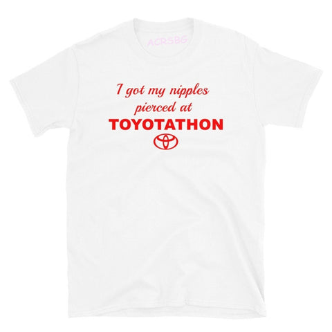 I Got My Nipples Pierced At Toyotathon Tee