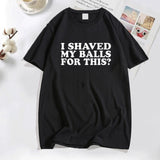 I Shaved My Balls for This? Tee