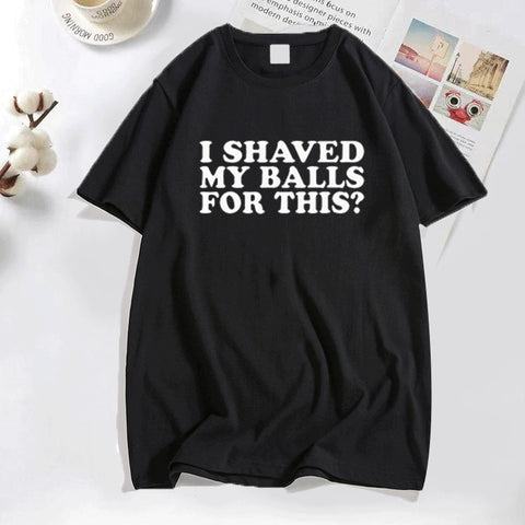 I Shaved My Balls for This? Tee