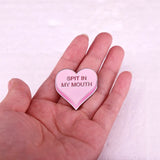 Spit In My Mouth Pin