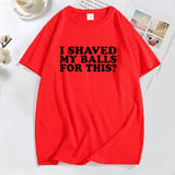 I Shaved My Balls for This? Tee