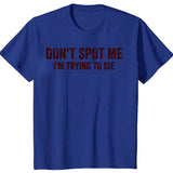 Don't Spot Me I'm Trying To Die Tee