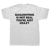 Gaslighting Is Not Real You're Just Crazy Shirt