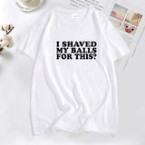 I Shaved My Balls for This? Tee