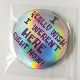 I Really Wish I Weren't Here Right Now Pin