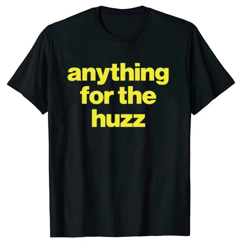 ANYTHING FOR THE HUZZ Tee