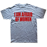 I Am Afraid Of Women Tee
