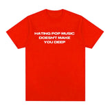 Hating Pop Music Doesn't Make You Deep Same Tee