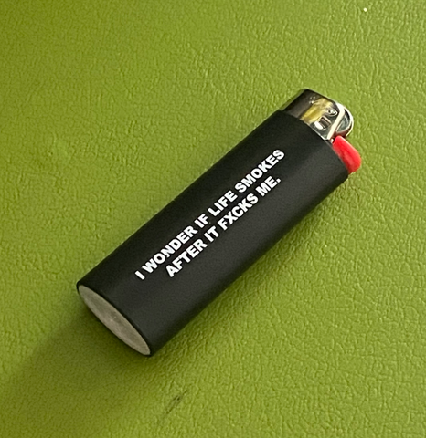 "I Wonder If Life Smokes After It Fucks Me" Lighter