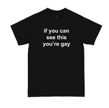 "If You Can See This You're Gay" Tee