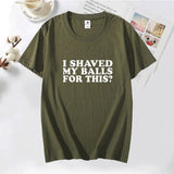 I Shaved My Balls for This? Tee