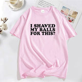 I Shaved My Balls for This? Tee