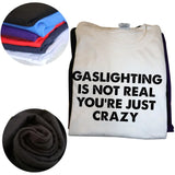 Gaslighting Is Not Real You're Just Crazy Shirt