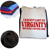 I Haven't Lost My Virginity Because I Never Lose Tee