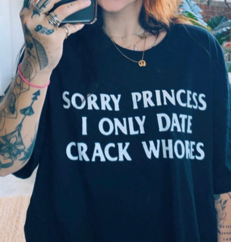 Sorry Princess I Only Date Crack Whores Tee