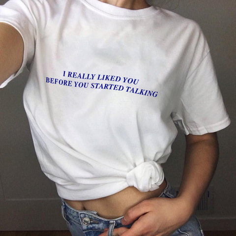 "I Really Liked You Before You Started Talking" Tee