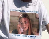 "I Just Eye Rolled So Hard I think I Hurt Myself" Tee