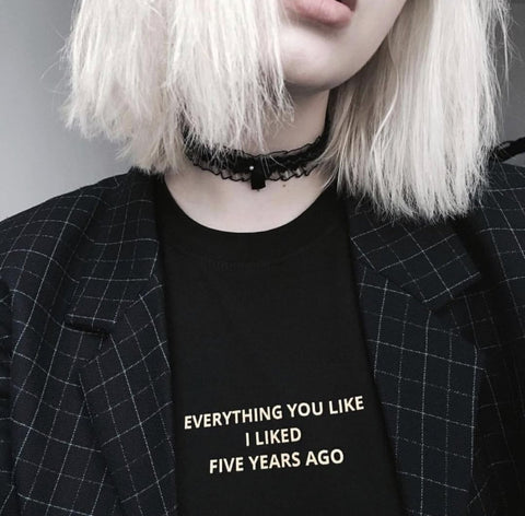 "Everything You Like I Liked Five Years Ago" Tee