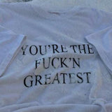 "You're The Fuck'n Greatest" Tee