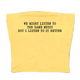 We Might Listen To The Same Music But I Listen To It Better Tee
