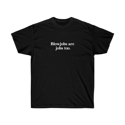 Blowjobs are Jobs too Tee