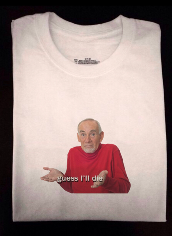"Guess I'll Die" Tee