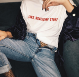 "Like, Realizing Stuff" Tee