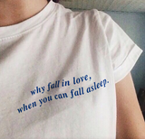 "Why Fall In Love When You Can Fall Asleep" Tee