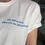 "Why Fall In Love When You Can Fall Asleep" Tee