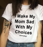 "I Make My Mom Sad With My Choices" Tee