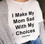 "I Make My Mom Sad With My Choices" Tee