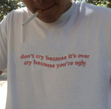 "Don't Cry Because It's Over" Tee