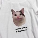 "Meow Meow Kill Me Now" Tee