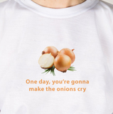 "One Day You're Gonna Make The Onions Cry" Tee
