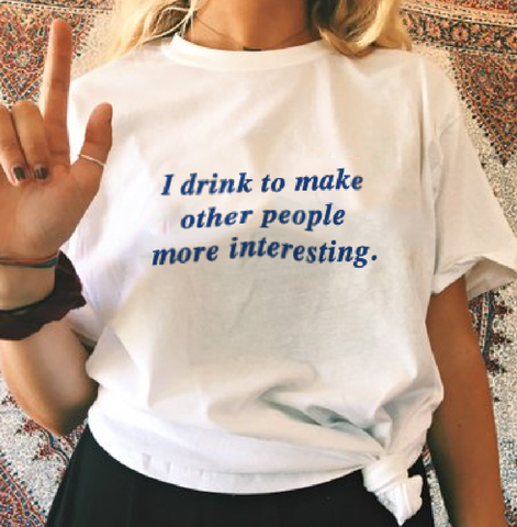 "I Drink To Make Other People More Interesting" Tee