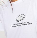 "Not Ready To Die Not Ready To Be Alive" Tee