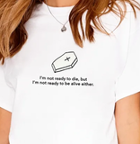 "Not Ready To Die Not Ready To Be Alive" Tee