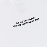 "Ho Ho Ho Where Did My Motivation Go" Tee
