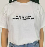 "Ho Ho Ho Where Did My Motivation Go" Tee