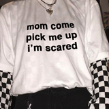 "Mom Come Pick Me Up I'm Scared" Tee