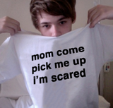"Mom Come Pick Me Up I'm Scared" Tee