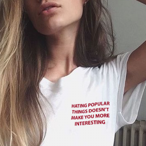 "Hating Popular Things Doesn't Make You More Interesting" Tee