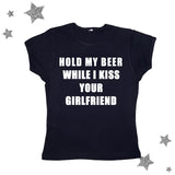 Hold My Beer While I Kiss Your Girlfriend Tee